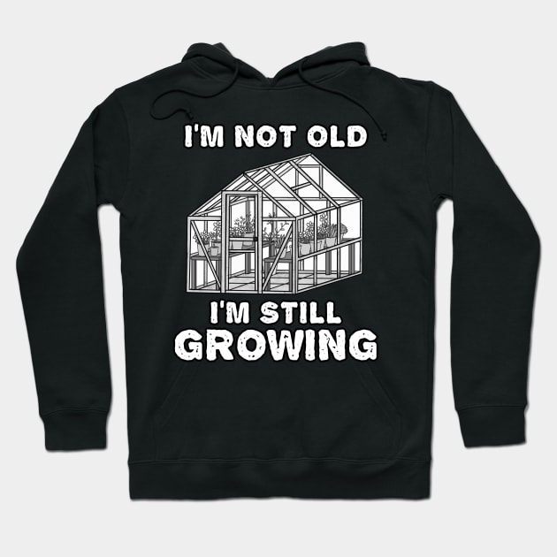 I'm Not Old I'm Still Growing, Gardener Funny Hoodie by doodlerob